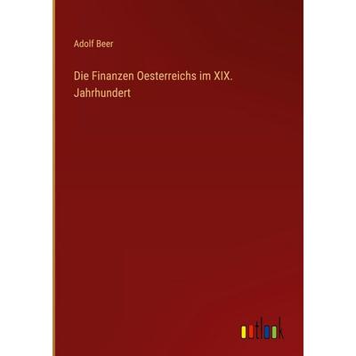 Die Finanzen Oesterreichs im XIX. Jahrhundert, Gebundene Ausgabe von Adolf Beer, Outlook, 978-3-368-52832-4