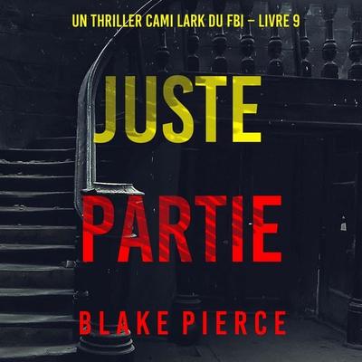 Juste partie (Un thriller Cami Lark du FBI – Livre 9) - Blake Pierce, Audio, 9798341570337