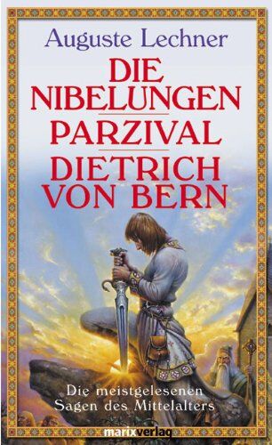 Auguste Lechner - Die Nibelungen - Parzival - Dietrich von Bern: Die meistgelesenen Sagen des Mittelalters - Preis vom 18.10.2026 19:22:15 h