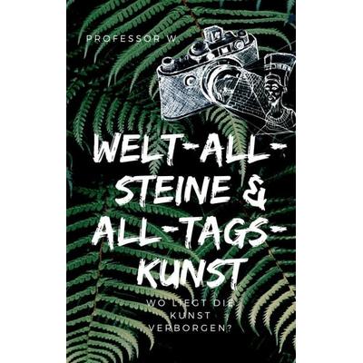 WELT-ALL-STEINE & ALL-TAGS-KUNST, Taschenbuch von W., Tredition, 978-3-7482-5223-8