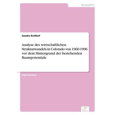 Analyse des wirtschaftlichen Strukturwandels in Colorado von 1960-1996 vor dem Hintergrund der bestehenden Raumpotentiale, Taschenbuch von Sandra
