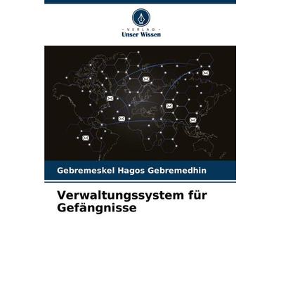 Verwaltungssystem für Gefängnisse, Taschenbuch von Gebremeskel Hagos Gebremedhin, Verlag Unser Wissen, 978-620-7-79364-8