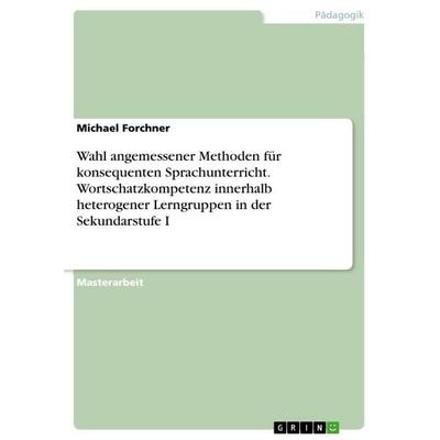 Wahl angemessener Methoden für konsequenten Sprachunterricht. Wortschatzkompetenz innerhalb heterogener Lerngruppen in der Sekundarstufe I,