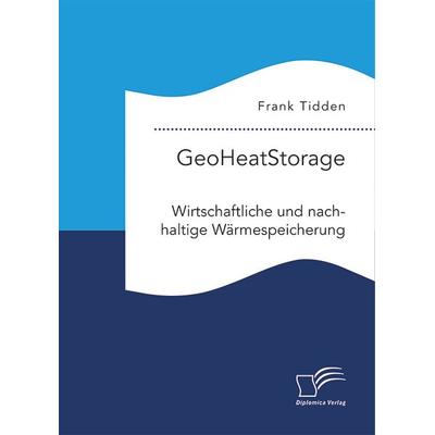 GeoHeatStorage. Wirtschaftliche und nachhaltige Wärmespeicherung, Taschenbuch von Frank Tidden, Diplomica Verlag GmbH, 978-3-96146-992-5