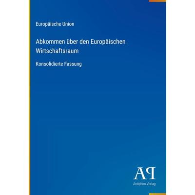 Abkommen über den Europäischen Wirtschaftsraum, Gebundene Ausgabe von Europäische Union, Antiphon Verlag, 978-3-387-93622-3