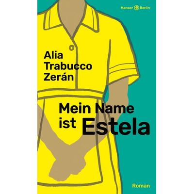 Mein Name ist Estela, Gebundene Ausgabe von Alia Trabucco Zerán, Hanser Berlin in Carl Hanser Verlag GmbH & Co. KG, 978-3-446-27727-4
