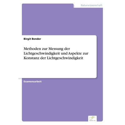 Methoden zur Messung der Lichtgeschwindigkeit und Aspekte zur Konstanz der Lichtgeschwindigkeit, Taschenbuch von Birgit Bender, GRIN,