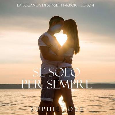 Se Solo per Sempre (La Locanda di Sunset Harbor—Libro 4) - Sophie Love, Audio, 9798341586895