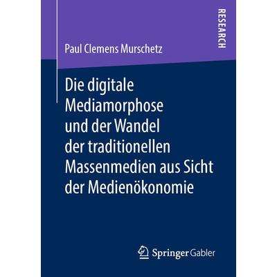 Die digitale Mediamorphose und der Wandel der traditionellen Massenmedien aus Sicht der Medienökonomie, Taschenbuch von Paul Clemens Murschetz,