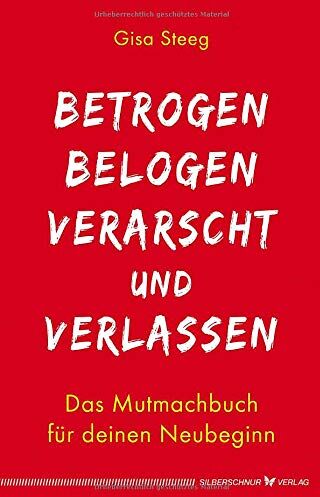 Gisa Steeg - Betrogen, belogen, verarscht und verlassen: Das Mutmachbuch für deinen Neubeginn - Preis vom 12.10.2026 11:37:12 h