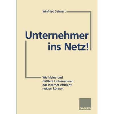 Unternehmer ins Netz!, Taschenbuch von Winfried Seimert, Betriebswirtschaftlicher Verlag Gabler, 978-3-322-82699-2
