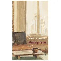 Vorspiele, Belletristik von Markus A. Sutter