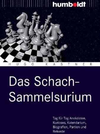 Hugo Kastner - Das Schach-Sammelsurium: Tag für Tag Anekdoten, Kurioses, Kalendarium, Biografien, Partien und Rekorde - Preis vom 15.10.2026 23:06:25 h