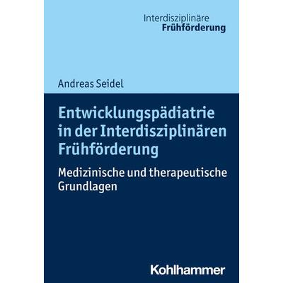 Entwicklungspädiatrie in der Interdisziplinären Frühförderung, Taschenbuch von Andreas Seidel, Kohlhammer, 978-3-17-031731-4