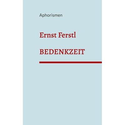 Bedenkzeit, Taschenbuch von Ernst Ferstl, BoD – Books on Demand, 978-3-7568-4071-7