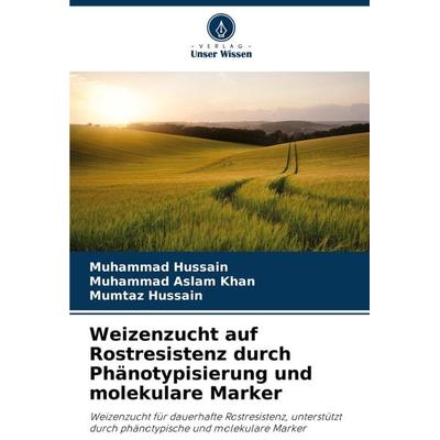 Weizenzucht auf Rostresistenz durch Phänotypisierung und molekulare Marker, Taschenbuch von Muhammad Hussain,Muhammad Aslam Khan,Mumtaz Hussain,