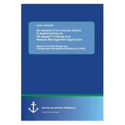 An analysis of the success factors in implementing an ITIL-based IT Change and Release Management Ap, Fachbücher von Jane Jurkscheit