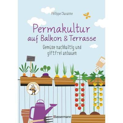 Permakultur auf Balkon & Terrasse. Gemüse nachhaltig und giftfrei anbauen, Gebundene Ausgabe von Philippe Chavanne, Bassermann, 978-3-8094-4540-1