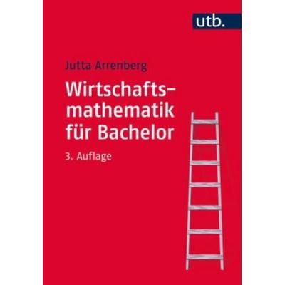 Wirtschaftsmathematik für Bachelor, Taschenbuch von Jutta Arrenberg, Utb GmbH