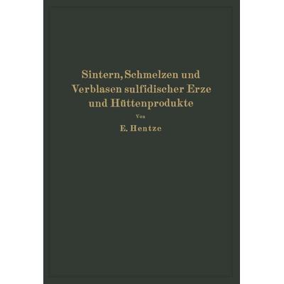 Sintern, Schmelzen und Verblasen sulfidischer Erze und Hüttenprodukte, Taschenbuch von Ernst Hentze, Springer Berlin, 978-3-642-98583-6