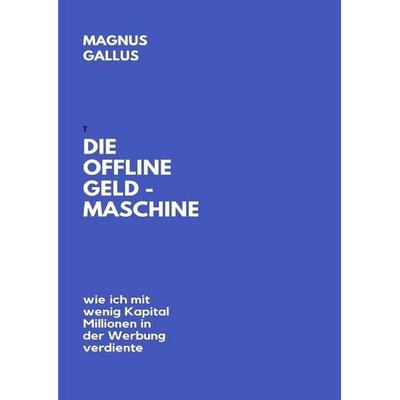 Die Offline Geldmaschine, Taschenbuch von Magnus Gallus, Epubli, 978-3-7485-1577-7