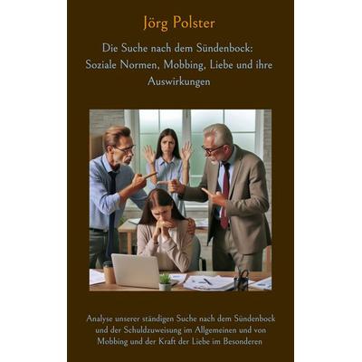 Die Suche nach dem Sündenbock: Soziale Normen, Mobbing, Liebe und ihre Auswirkungen, Taschenbuch von Jörg Polster, BoD – Books on Demand,