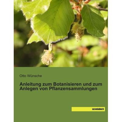 Anleitung zum Botanisieren und zum Anlegen von Pflanzensammlungen, Taschenbuch von Otto Wünsche, Saxoniabuch.de, 978-3-95770-127-5