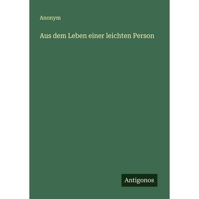 Aus dem Leben einer leichten Person, Taschenbuch von Anonym, Antigonos Verlag, 978-3-563-11922-8
