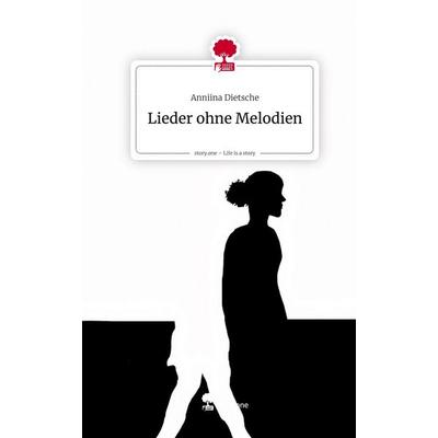 Lieder ohne Melodien. Life is a Story - story.one, Gebundene Ausgabe von Anniina Dietsche, Storylution, 978-3-7115-9444-0