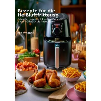 Heißluftfritteuse – Gesund abnehmen leicht gemacht, Taschenbuch von Mia Wagner, Epubli, 978-3-565-02022-5