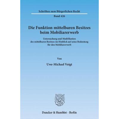 Die Funktion mittelbaren Besitzes beim Mobiliarerwerb., Taschenbuch von Uwe-Michael Voigt, Duncker & Humblot, 978-3-428-13801-2