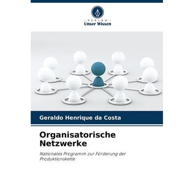 Organisatorische Netzwerke, Taschenbuch von Geraldo Henrique da Costa, Verlag Unser Wissen, 978-620-8-54012-8