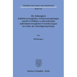 Die Zulässigkeit kollektivvertraglicher Arbeitszeitregelungen und ihr Verhältnis zu abweichenden ind, Fachbücher von Ralf Bergner