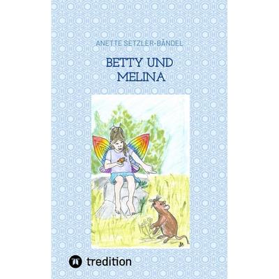 Betty und Melina, Gebundene Ausgabe von Anette Setzler-Bändel, Tredition, 978-3-347-69178-0