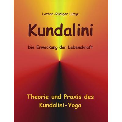Kundalini - Die Erweckung der Lebenskraft, Taschenbuch von Lothar-Rüdiger Lütge, BoD – Books on Demand, 978-3-8334-0801-4