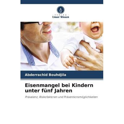 Eisenmangel bei Kindern unter fünf Jahren, Taschenbuch von Abderrachid Bouhdjila, Verlag Unser Wissen, 978-620-6-48889-7