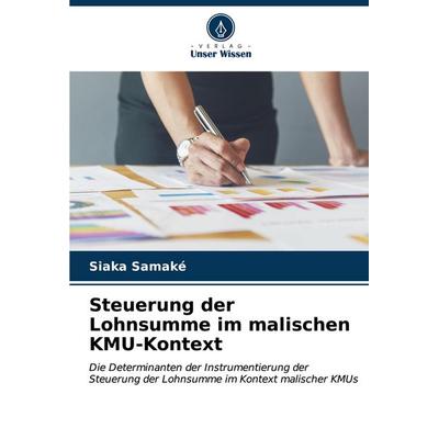 Steuerung der Lohnsumme im malischen KMU-Kontext, Taschenbuch von Siaka Samaké, Verlag Unser Wissen, 978-620-7-11956-1
