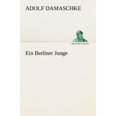Ein Berliner Junge, Taschenbuch von Adolf Damaschke, Tredition, 978-3-8424-8905-9