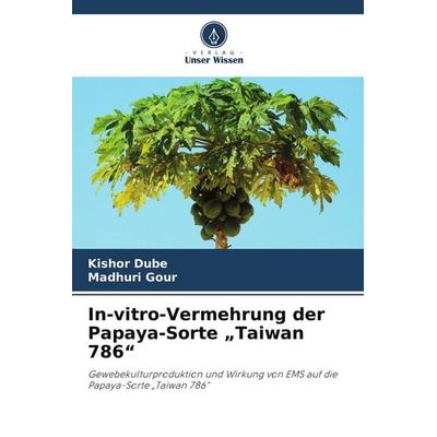 In-vitro-Vermehrung der Papaya-Sorte 'Taiwan 786'; Taschenbuch von Kishor Dube,Madhuri Gour, Verlag Unser Wissen