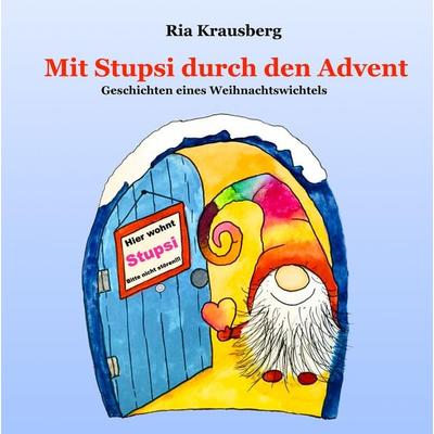 Mit Stupsi durch den Advent - Geschichten eines Weihnachtswichtels, Gebundene Ausgabe von Ria Krausberg, Tredition, 978-3-384-70368-2