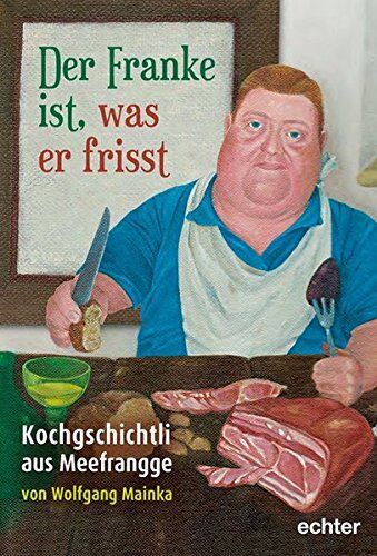 Wolfgang Mainka - Der Franke ist, was er frisst: Kochgschichtli aus Meefrangge - Preis vom 09.10.2026 07:28:09 h