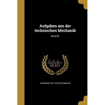 Aufgaben aus der technischen Mechanik; Band 03, Taschenbuch von Ferdinand Wittenbauer, Creative Media Partners, LLC, 978-1-360-46307-0
