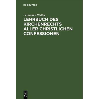 Lehrbuch des Kirchenrechts aller christlichen Confessionen, Gebundene Ausgabe von Ferdinand Walter, De Gruyter, 978-3-11-241081-3