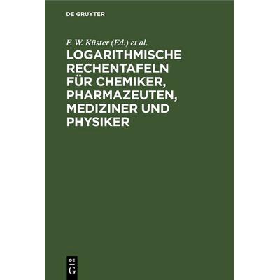 Logarithmische Rechentafeln für Chemiker, Pharmazeuten, Mediziner und Physiker, Gebundene Ausgabe von , De Gruyter, 978-3-11-244793-2