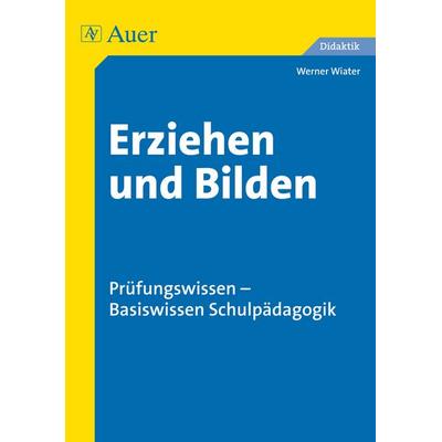 Erziehen und Bilden, Taschenbuch von Werner Wiater, Auer Verlag in der AAP Lehrerwelt GmbH, 978-3-403-07222-5