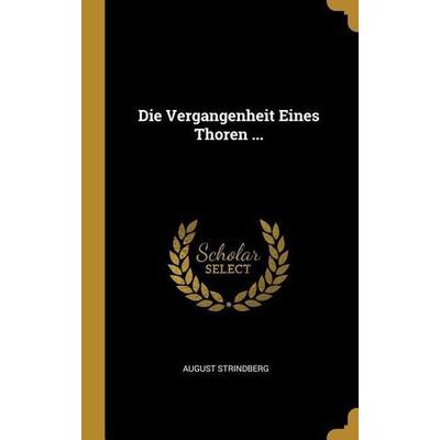 Die Vergangenheit Eines Thoren ..., Gebundene Ausgabe von August Strindberg, Creative Media Partners, LLC, 978-0-270-54616-3