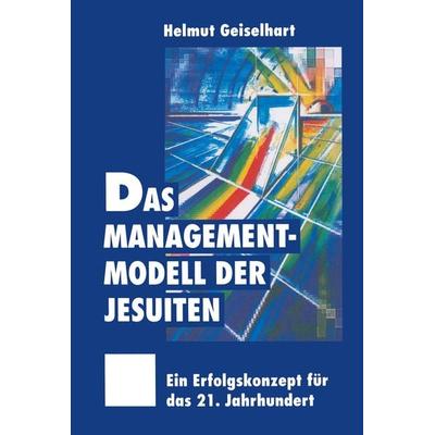 Das Managementmodell der Jesuiten, Taschenbuch von Helmut Geiselhart, Betriebswirtschaftlicher Verlag Gabler, 978-3-322-82789-0