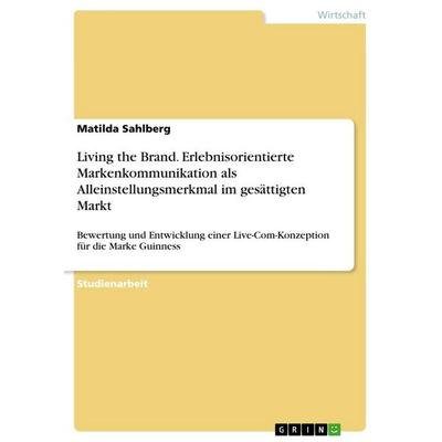Living the Brand. Erlebnisorientierte Markenkommunikation als Alleinstellungsmerkmal im gesättigten Markt, Taschenbuch von Matilda Sahlberg, GRIN,