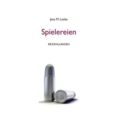 Spielereien, Gebundene Ausgabe von Jens M. Lucke, BoD – Books on Demand, 978-3-7386-1071-0