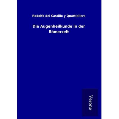 Die Augenheilkunde in der Römerzeit, Gebundene Ausgabe von Rodolfo del Castillo y. Quartiellers, BoD - Books on Demand